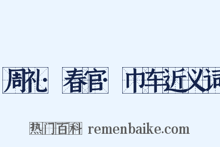 周礼·春官·巾车近义词是什么意思的图片